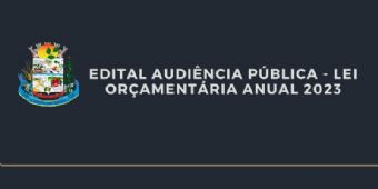 EDITAL AUDIÊNCIA PÚBLICA - LEI ORÇAMENTÁRIA ANUAL 2023