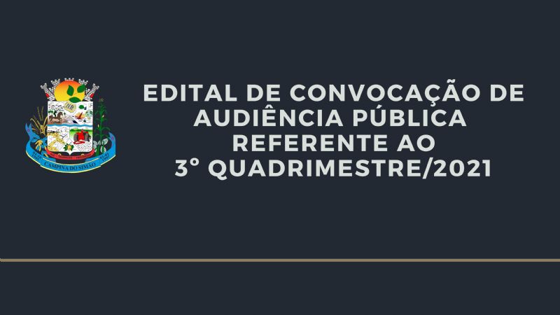 EDITAL DE CONVOCAÇÃO DE AUDIÊNCIA PÚBLICA   REFERENTE AO 3º QUADRIMESTRE/2021